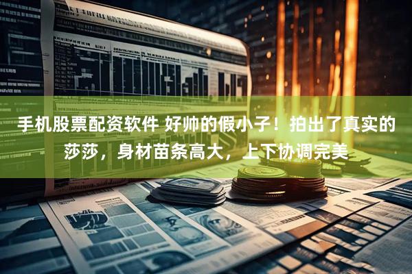 手机股票配资软件 好帅的假小子！拍出了真实的莎莎，身材苗条高大，上下协调完美