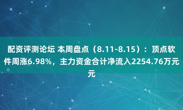 配资评测论坛 本周盘点（8.11-8.15）：顶点软件周涨6.98%，主力资金合计净流入2254.76万元