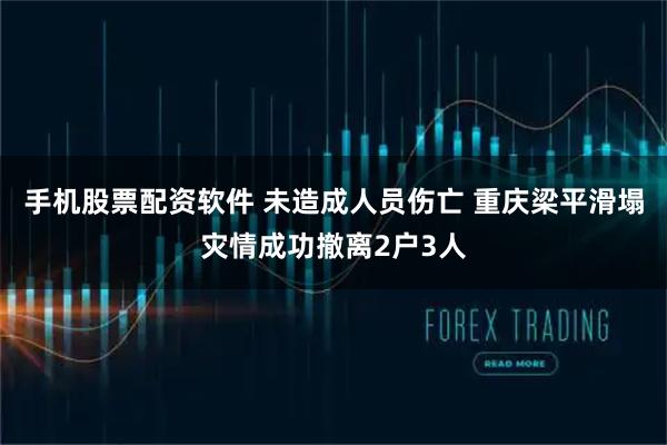 手机股票配资软件 未造成人员伤亡 重庆梁平滑塌灾情成功撤离2户3人